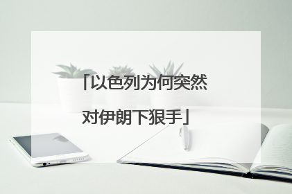 以色列为何突然对伊朗下狠手